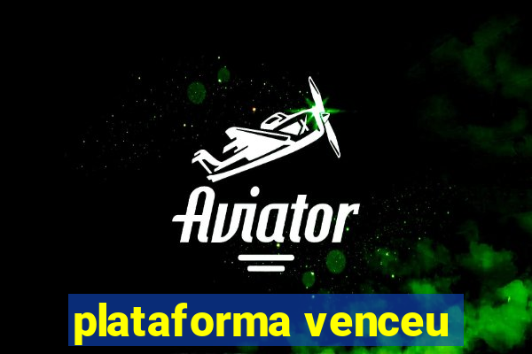 plataforma venceu